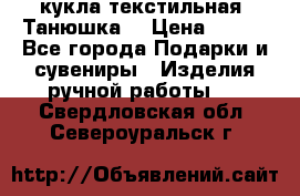 кукла текстильная “Танюшка“ › Цена ­ 300 - Все города Подарки и сувениры » Изделия ручной работы   . Свердловская обл.,Североуральск г.